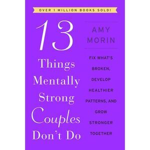 13 Things Mentally Strong Couples Don't Do: Fix What's Broken, Develop Healthier